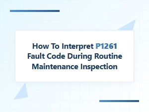 How to Interpret the P1261 Fault Code During Routine Maintenance