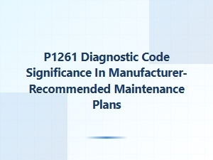 P1261 Code and Its Role in Preventive Maintenance Plans
