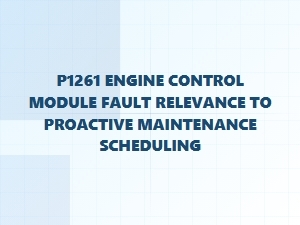 P1261 Ecm Fault and Proactive Maintenance Scheduling