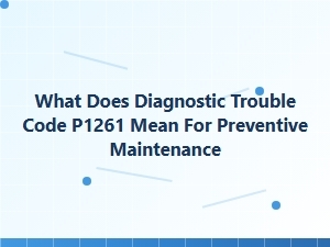 What Does Diagnostic Trouble Code P1261 Mean for Preventive Maintenance