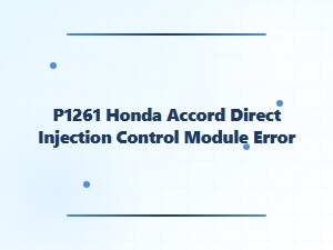 P1261 Error: Direct Injection Control Module in Honda Accord